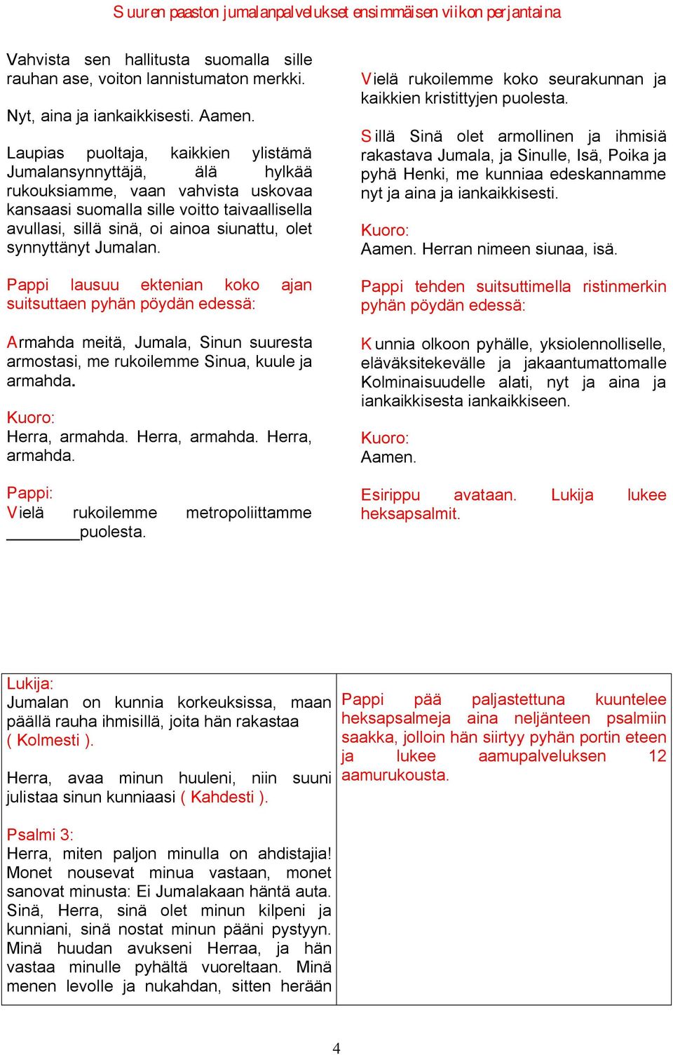 synnyttänyt Jumalan. Pappi lausuu ektenian koko ajan suitsuttaen pyhän pöydän edessä: Armahda meitä, Jumala, Sinun suuresta armostasi, me rukoilemme Sinua, kuule ja armahda. Herra, armahda.