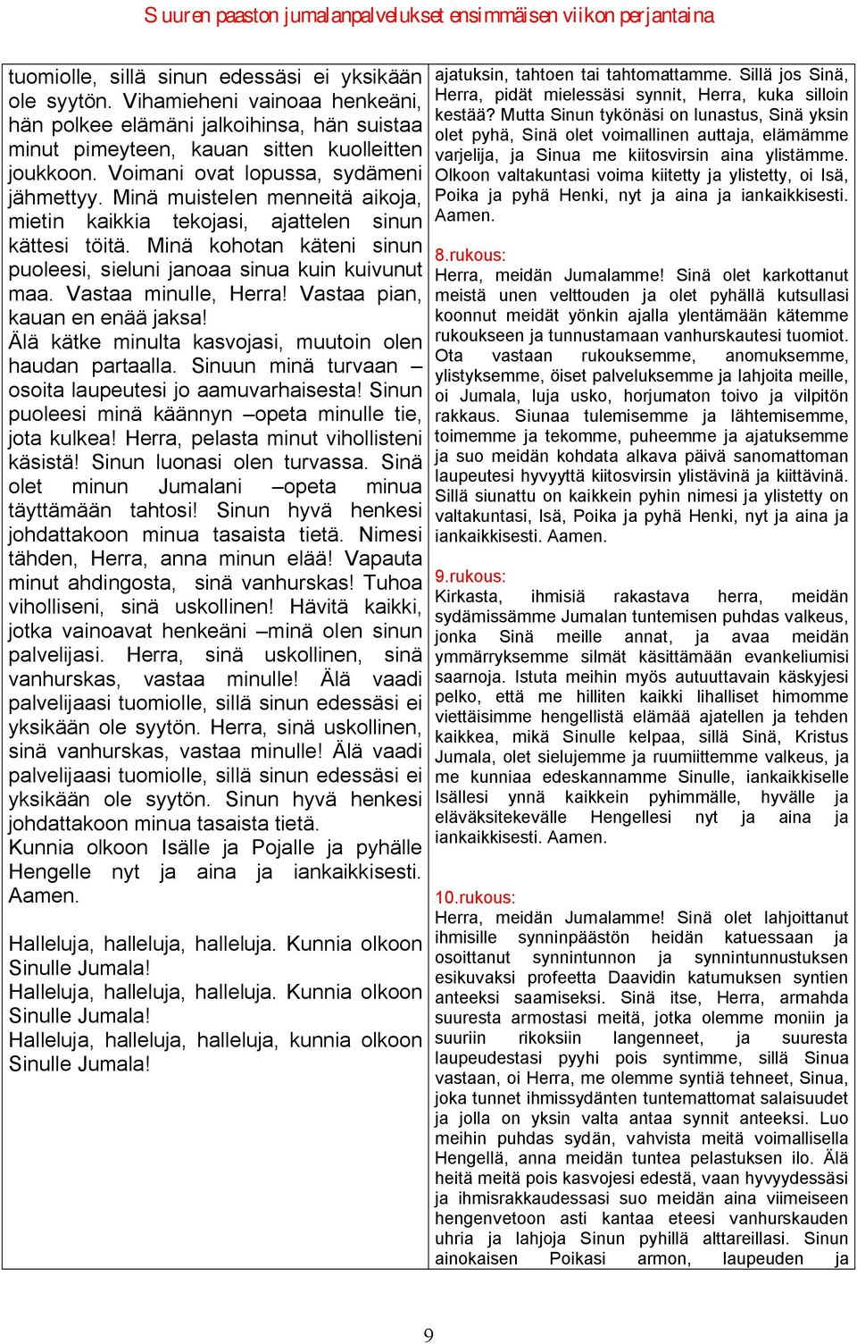 Minä kohotan käteni sinun puoleesi, sieluni janoaa sinua kuin kuivunut maa. Vastaa minulle, Herra! Vastaa pian, kauan en enää jaksa! Älä kätke minulta kasvojasi, muutoin olen haudan partaalla.
