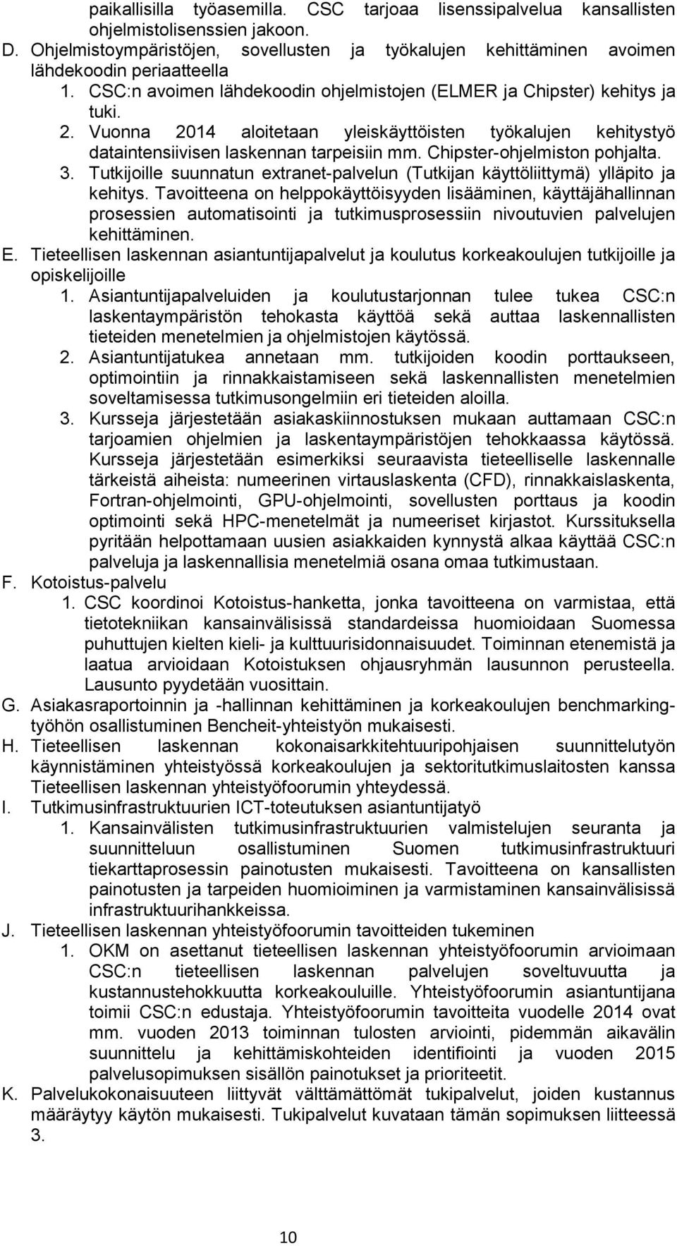 Chipster-ohjelmiston pohjalta. 3. Tutkijoille suunnatun extranet-palvelun (Tutkijan käyttöliittymä) ylläpito ja kehitys.