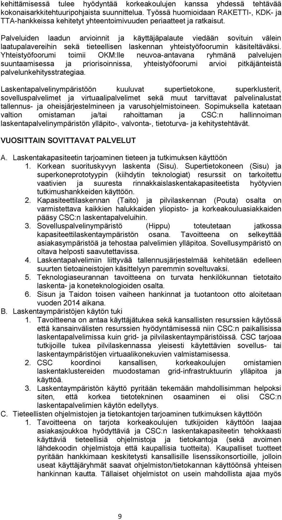 Palveluiden laadun arvioinnit ja käyttäjäpalaute viedään sovituin välein laatupalavereihin sekä tieteellisen laskennan yhteistyöfoorumin käsiteltäväksi.