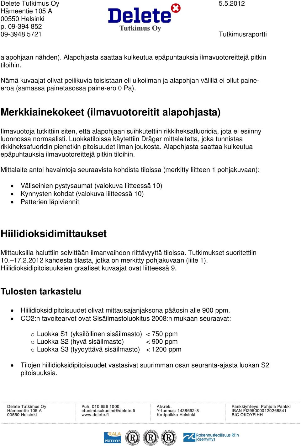 Merkkiainekokeet (ilmavuotoreitit alapohjasta) Ilmavuotoja tutkittiin siten, että alapohjaan suihkutettiin rikkiheksafluoridia, jota ei esiinny luonnossa normaalisti.