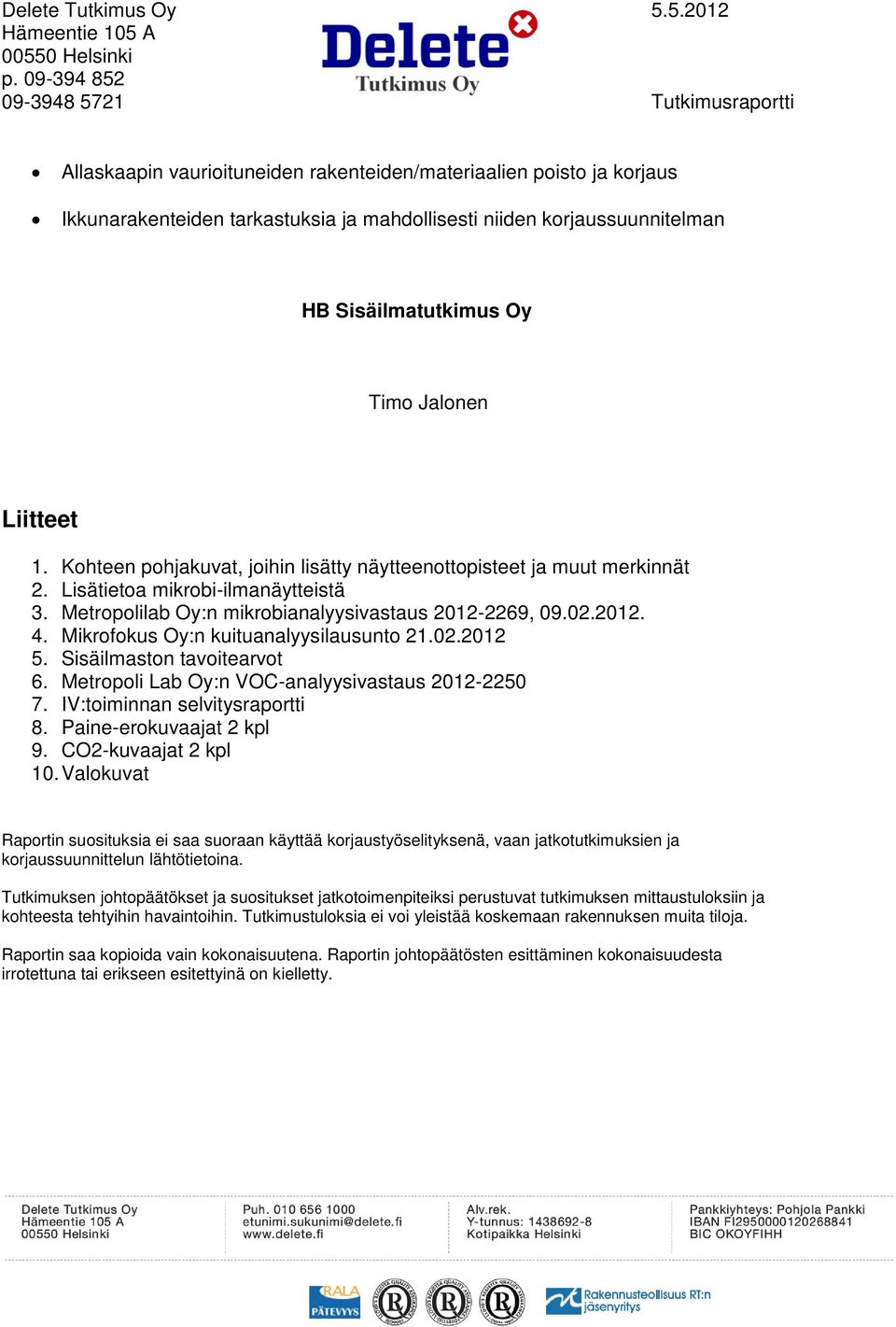 Mikrofokus Oy:n kuituanalyysilausunto 21.02.2012 5. Sisäilmaston tavoitearvot 6. Metropoli Lab Oy:n VOC-analyysivastaus 2012-2250 7. IV:toiminnan selvitysraportti 8. Paine-erokuvaajat 2 kpl 9.