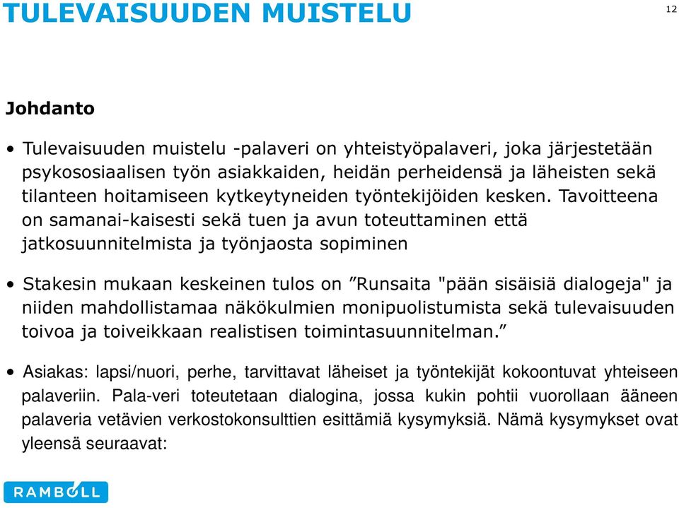 Tavoitteena on samanai-kaisesti sekä tuen ja avun toteuttaminen että jatkosuunnitelmista ja työnjaosta sopiminen Stakesin mukaan keskeinen tulos on Runsaita "pään sisäisiä dialogeja" ja niiden