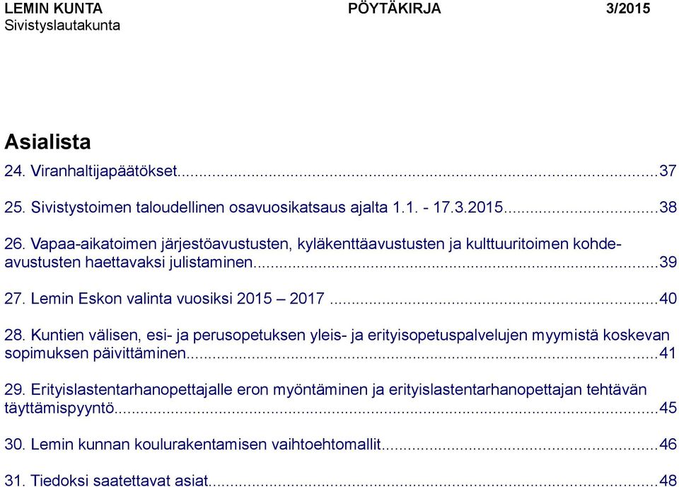 ..40 28. Kuntien välisen, esi- ja perusopetuksen yleis- ja erityisopetuspalvelujen myymistä koskevan sopimuksen päivittäminen...41 29.