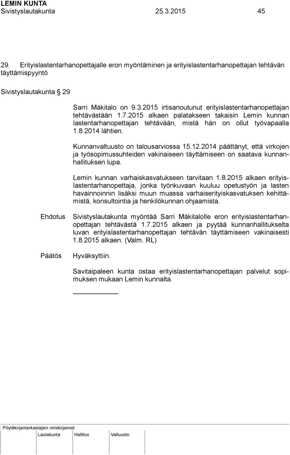 2014 päättänyt, että virkojen ja työsopimussuhteiden vakinaiseen täyttämiseen on saatava kunnanhallituksen lupa. Lemin kunnan varhaiskasvatukseen tarvitaan 1.8.