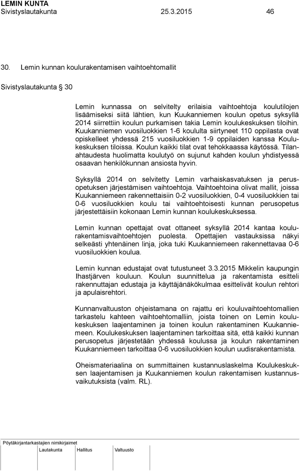 syksyllä 2014 siirrettiin koulun purkamisen takia Lemin koulukeskuksen tiloihin.