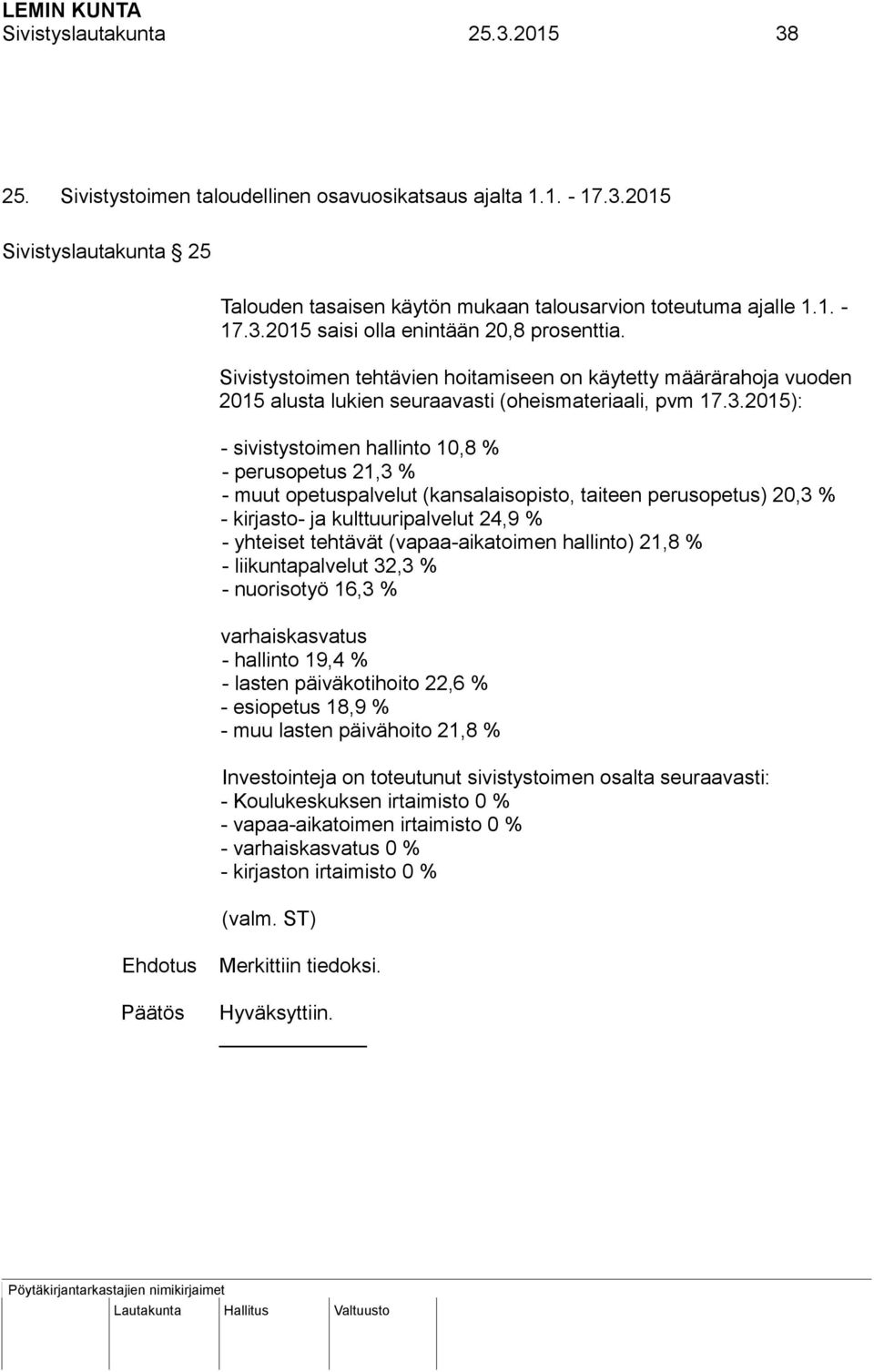 2015): - sivistystoimen hallinto 10,8 % - perusopetus 21,3 % - muut opetuspalvelut (kansalaisopisto, taiteen perusopetus) 20,3 % - kirjasto- ja kulttuuripalvelut 24,9 % - yhteiset tehtävät