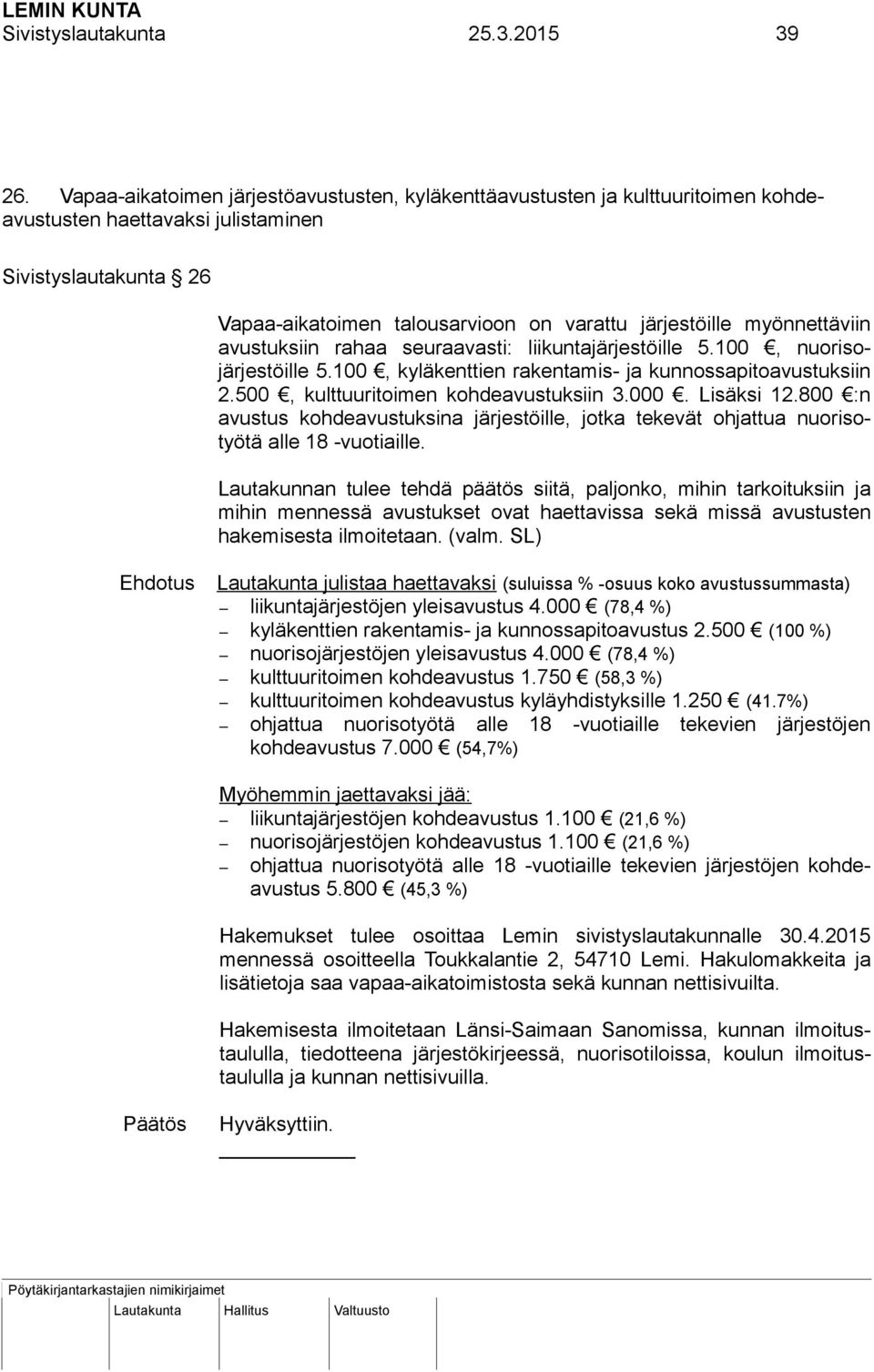 myönnettäviin avustuksiin rahaa seuraavasti: liikuntajärjestöille 5.100, nuorisojärjestöille 5.100, kyläkenttien rakentamis- ja kunnossapitoavustuksiin 2.500, kulttuuritoimen kohdeavustuksiin 3.000.