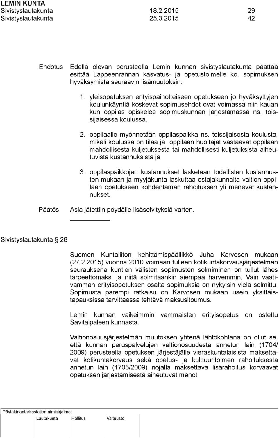 yleisopetuksen erityispainotteiseen opetukseen jo hyväksyttyjen koulunkäyntiä koskevat sopimusehdot ovat voimassa niin kauan kun oppilas opiskelee sopimuskunnan järjestämässä ns.