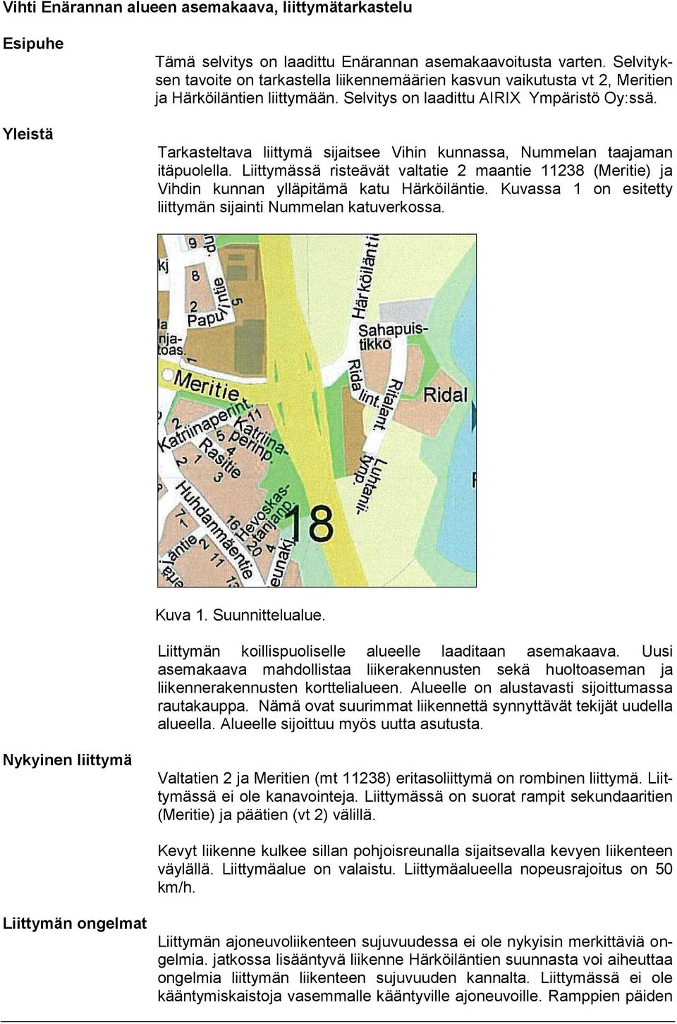 Tarkasteltava liittymä sijaitsee Vihin kunnassa, Nummelan taajaman itäpuolella. Liittymässä risteävät valtatie 2 maantie 11238 () ja Vihdin kunnan ylläpitämä katu Härköiläntie.