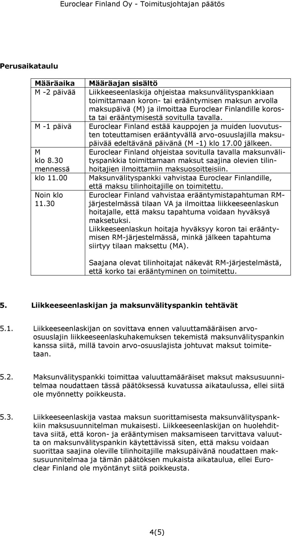 erääntymisestä sovitulla tavalla. Euroclear Finland estää kauppojen ja muiden luovutusten toteuttamisen erääntyvällä arvo-osuuslajilla maksupäivää edeltävänä päivänä (M -1) klo 17.00 jälkeen.