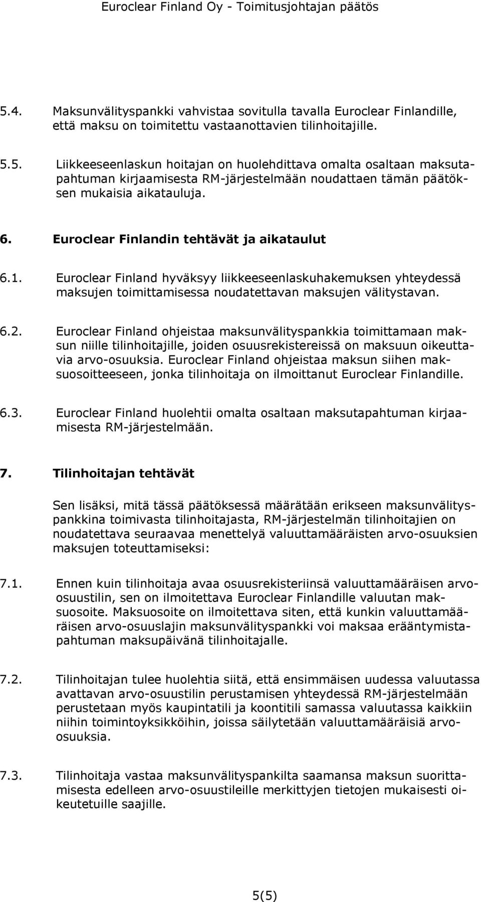 Euroclear Finland ohjeistaa maksunvälityspankkia toimittamaan maksun niille tilinhoitajille, joiden osuusrekistereissä on maksuun oikeuttavia arvo-osuuksia.