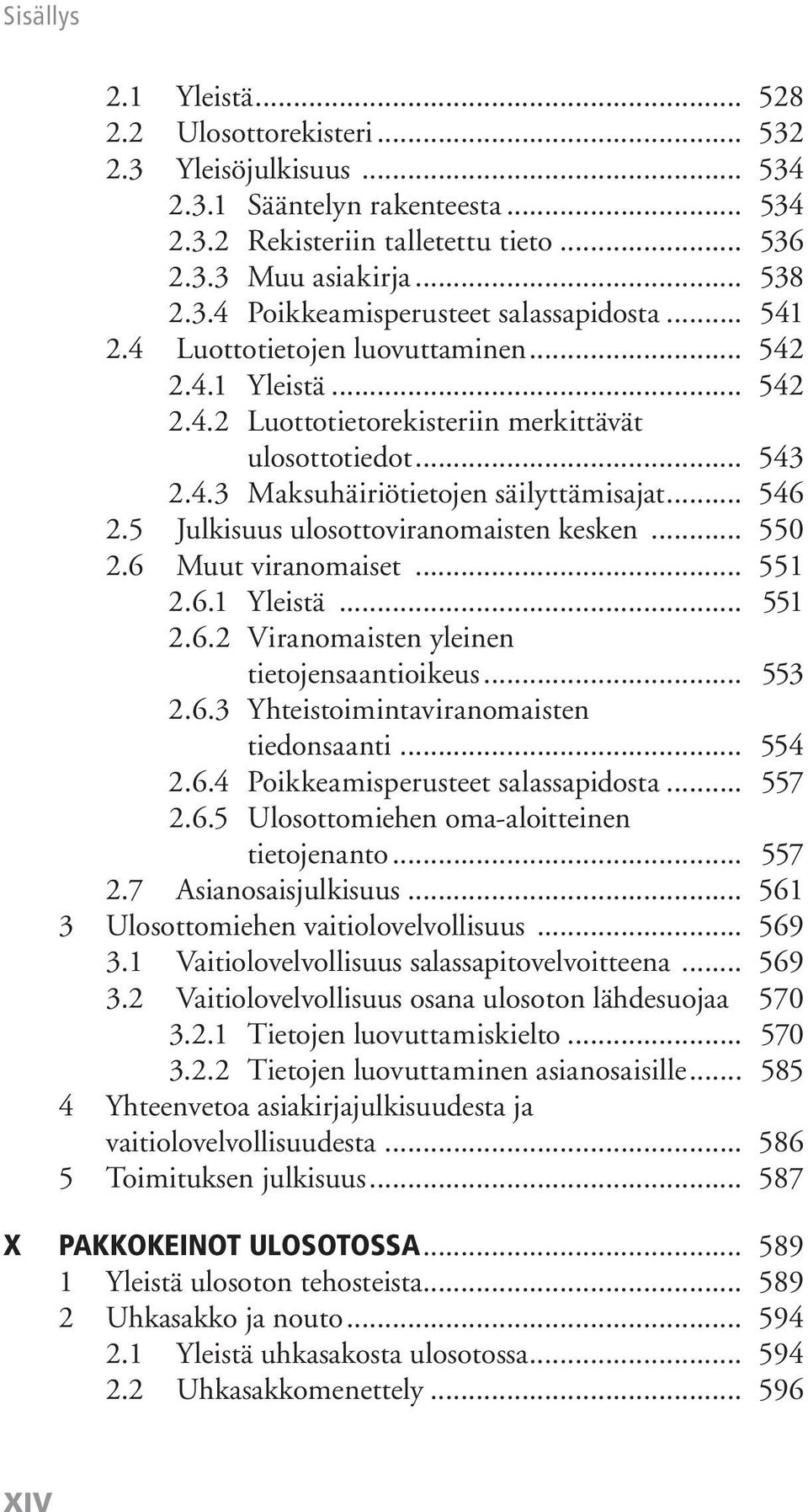 5 Julkisuus ulosottoviranomaisten kesken... 550 2.6 Muut viranomaiset... 551 2.6.1 Yleistä... 551 2.6.2 Viranomaisten yleinen tietojensaantioikeus... 553 2.6.3 Yhteistoimintaviranomaisten tiedonsaanti.