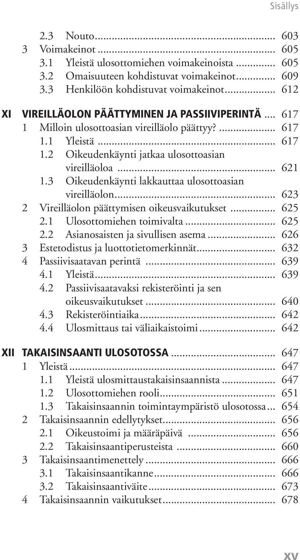 3 Oikeudenkäynti lakkauttaa ulosottoasian vireilläolon... 623 2 Vireilläolon päättymisen oikeusvaikutukset... 625 2.1 Ulosottomiehen toimivalta... 625 2.2 Asianosaisten ja sivullisen asema.