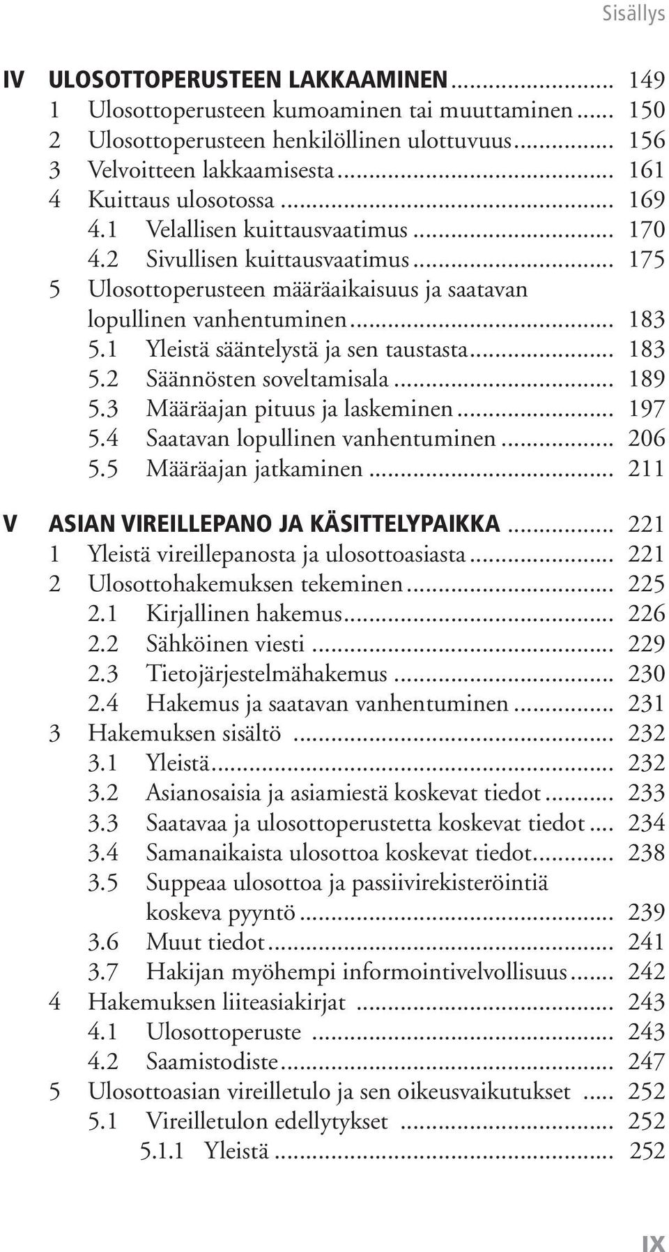 1 Yleistä sääntelystä ja sen taustasta... 183 5.2 Säännösten soveltamisala... 189 5.3 Määräajan pituus ja laskeminen... 197 5.4 Saatavan lopullinen vanhentuminen... 206 5.5 Määräajan jatkaminen.