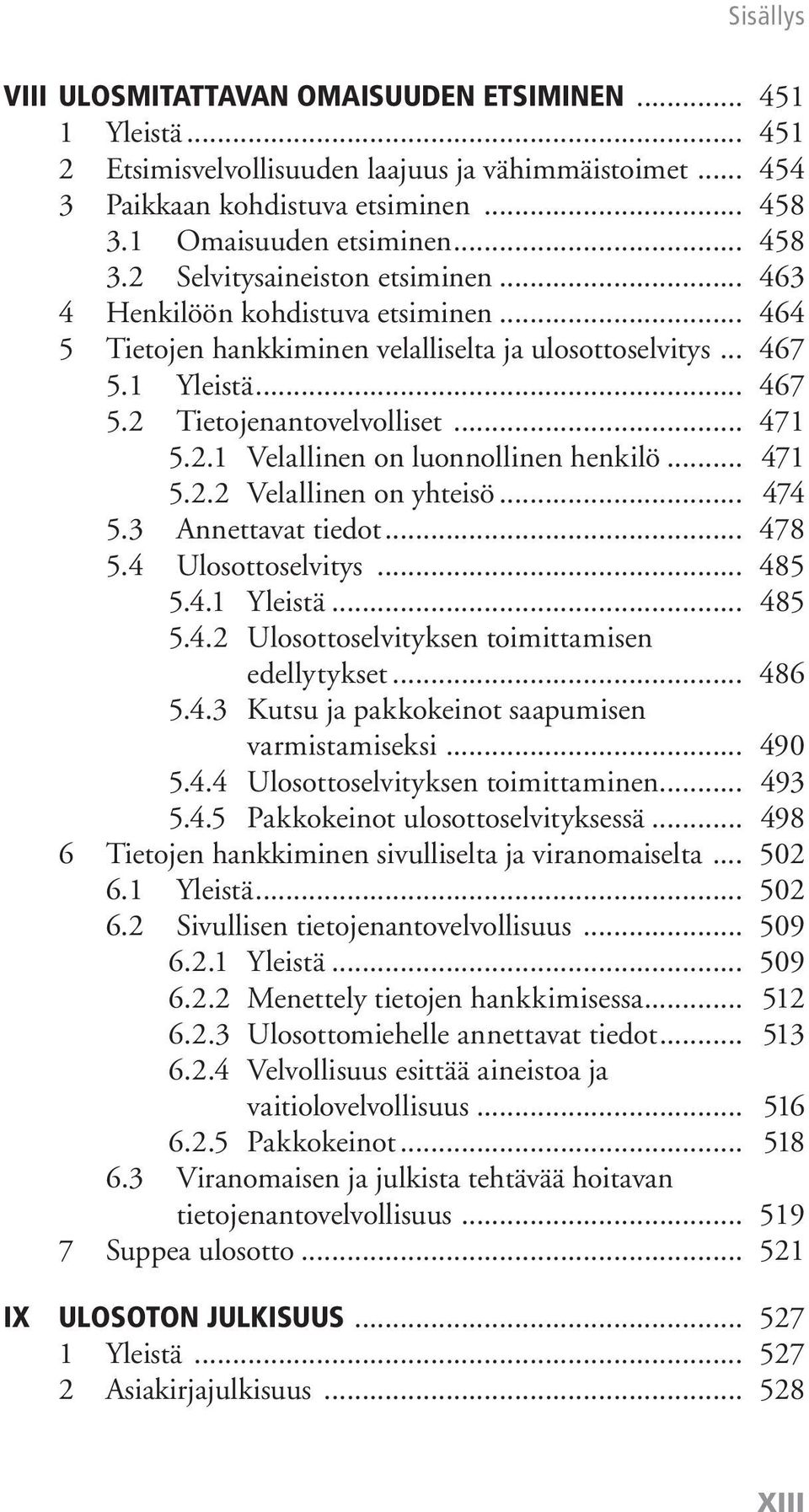 .. 471 5.2.2 Velallinen on yhteisö... 474 5.3 Annettavat tiedot... 478 5.4 Ulosottoselvitys... 485 5.4.1 Yleistä... 485 5.4.2 Ulosottoselvityksen toimittamisen edellytykset... 486 5.4.3 Kutsu ja pakkokeinot saapumisen varmistamiseksi.