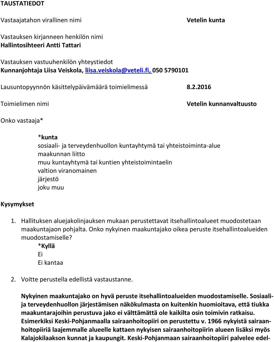 2016 Toimielimen nimi Vetelin kunnanvaltuusto Onko vastaaja* Kysymykset *kunta sosiaali- ja terveydenhuollon kuntayhtymä tai yhteistoiminta-alue maakunnan liitto muu kuntayhtymä tai kuntien