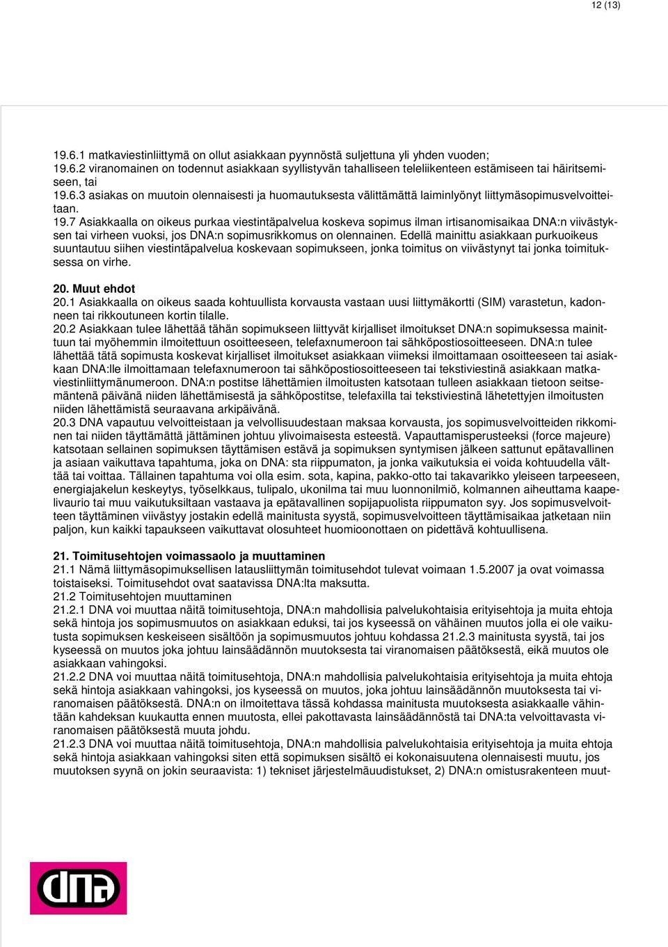 7 Asiakkaalla on oikeus purkaa viestintäpalvelua koskeva sopimus ilman irtisanomisaikaa DNA:n viivästyksen tai virheen vuoksi, jos DNA:n sopimusrikkomus on olennainen.