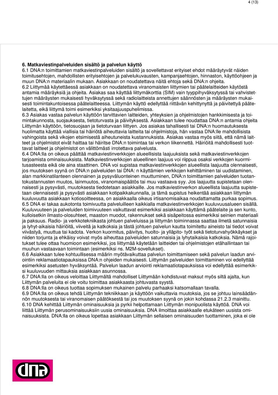 käyttöohjeen ja muun DNA:n materiaalin mukaan. Asiakkaan on noudatettava näitä ehtoja sekä DNA:n ohjeita. 6.