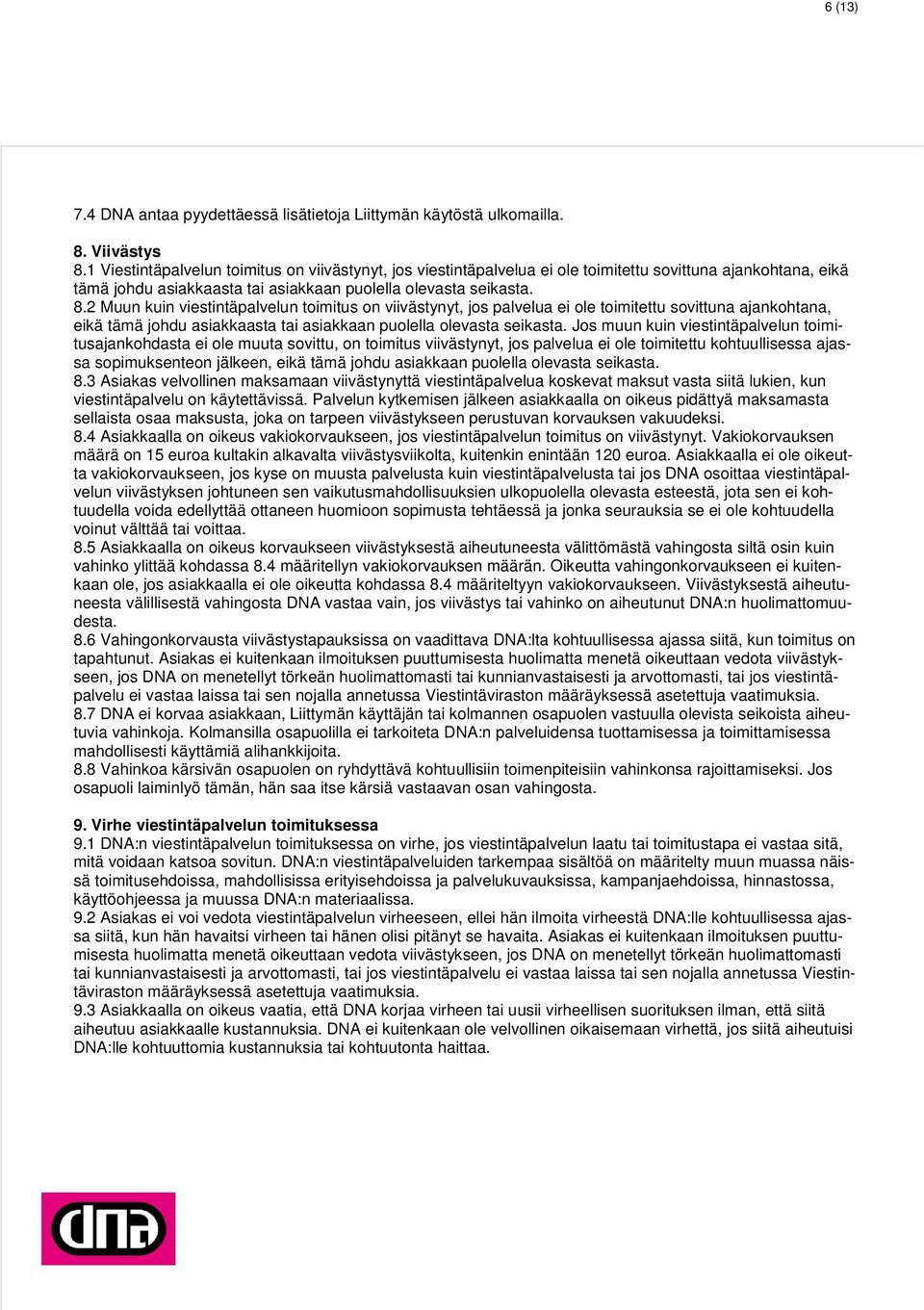 2 Muun kuin viestintäpalvelun toimitus on viivästynyt, jos palvelua ei ole toimitettu sovittuna ajankohtana, eikä tämä johdu asiakkaasta tai asiakkaan puolella olevasta seikasta.