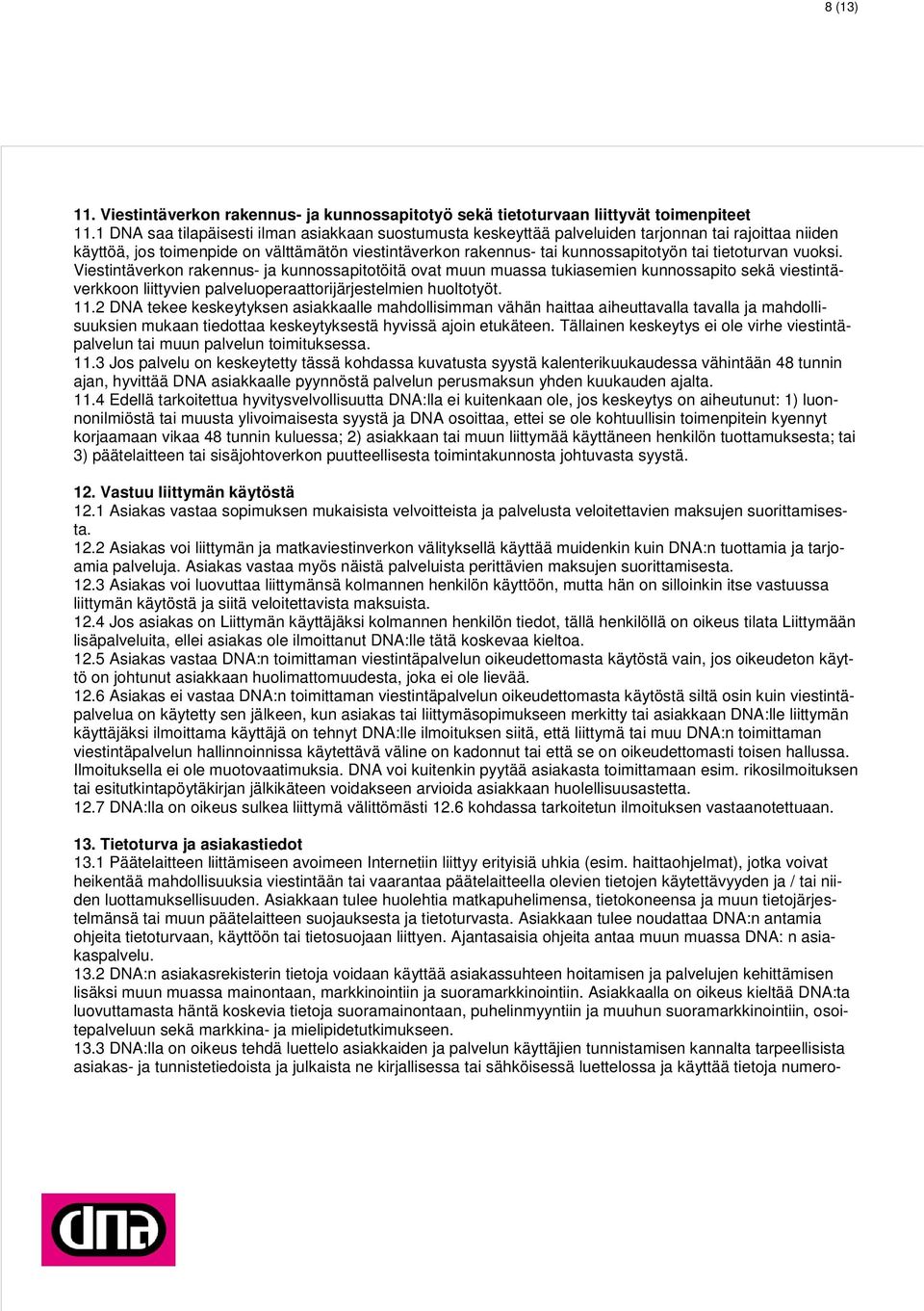 tietoturvan vuoksi. Viestintäverkon rakennus- ja kunnossapitotöitä ovat muun muassa tukiasemien kunnossapito sekä viestintäverkkoon liittyvien palveluoperaattorijärjestelmien huoltotyöt. 11.