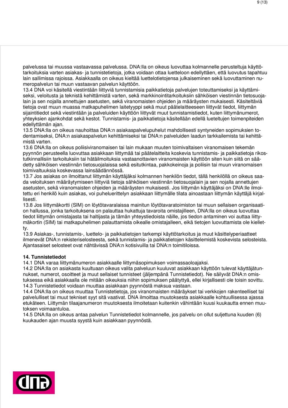 Asiakkaalla on oikeus kieltää luettelotietojensa julkaiseminen sekä luovuttaminen numeropalvelun tai muun vastaavan palvelun käyttöön. 13.