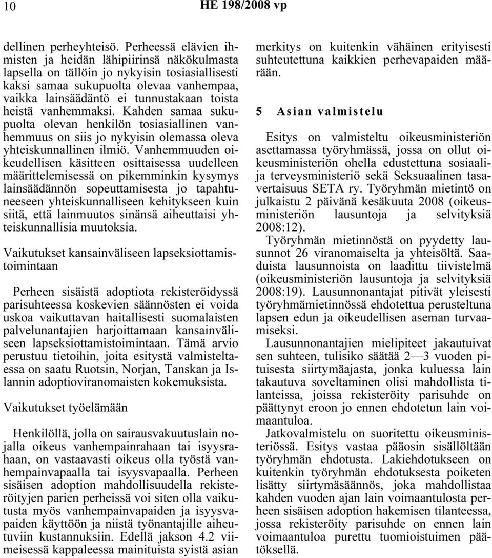 heistä vanhemmaksi. Kahden samaa sukupuolta olevan henkilön tosiasiallinen vanhemmuus on siis jo nykyisin olemassa oleva yhteiskunnallinen ilmiö.