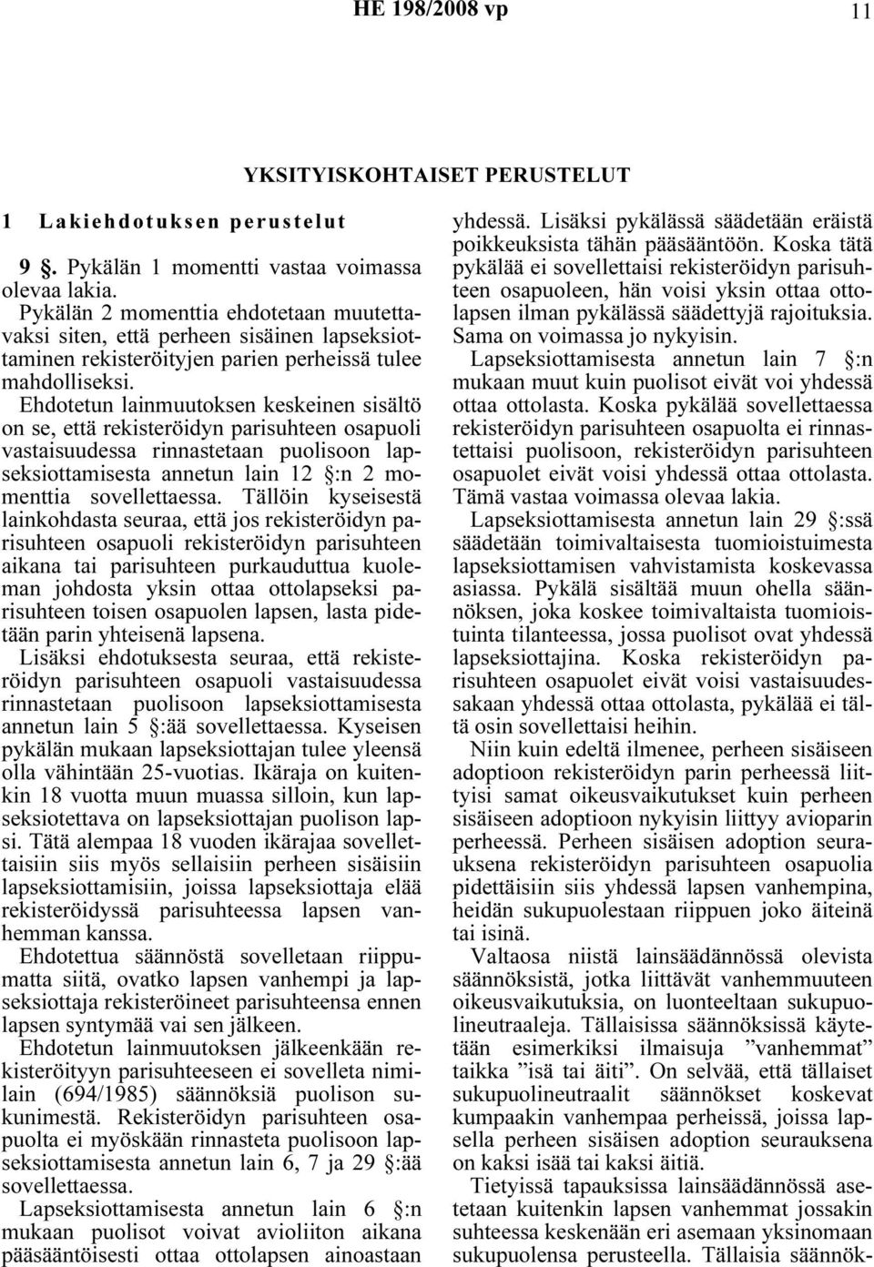 Ehdotetun lainmuutoksen keskeinen sisältö on se, että rekisteröidyn parisuhteen osapuoli vastaisuudessa rinnastetaan puolisoon lapseksiottamisesta annetun lain 12 :n 2 momenttia sovellettaessa.
