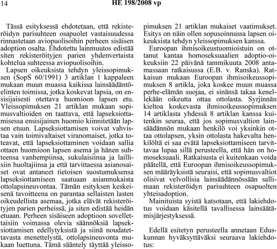 Lapsen oikeuksista tehdyn yleissopimuksen (SopS 60/1991) 3 artiklan 1 kappaleen mukaan muun muassa kaikissa lainsäädäntöelinten toimissa, jotka koskevat lapsia, on ensisijaisesti otettava huomioon