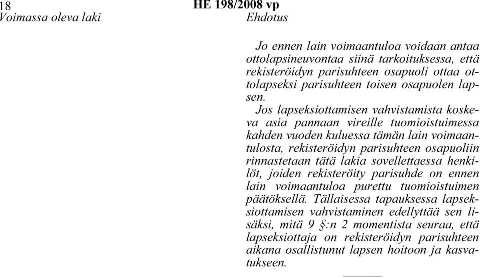 Jos lapseksiottamisen vahvistamista koskeva asia pannaan vireille tuomioistuimessa kahden vuoden kuluessa tämän lain voimaantulosta, rekisteröidyn parisuhteen osapuoliin rinnastetaan