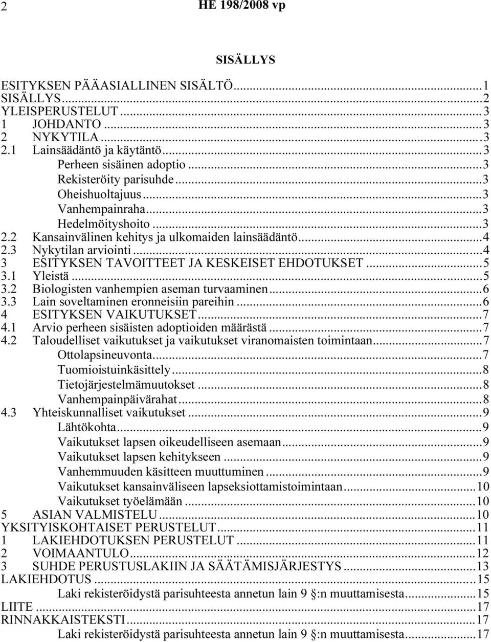 ..4 3 ESITYKSEN TAVOITTEET JA KESKEISET EHDOTUKSET...5 3.1 Yleistä...5 3.2 Biologisten vanhempien aseman turvaaminen...6 3.3 Lain soveltaminen eronneisiin pareihin...6 4 ESITYKSEN VAIKUTUKSET...7 4.