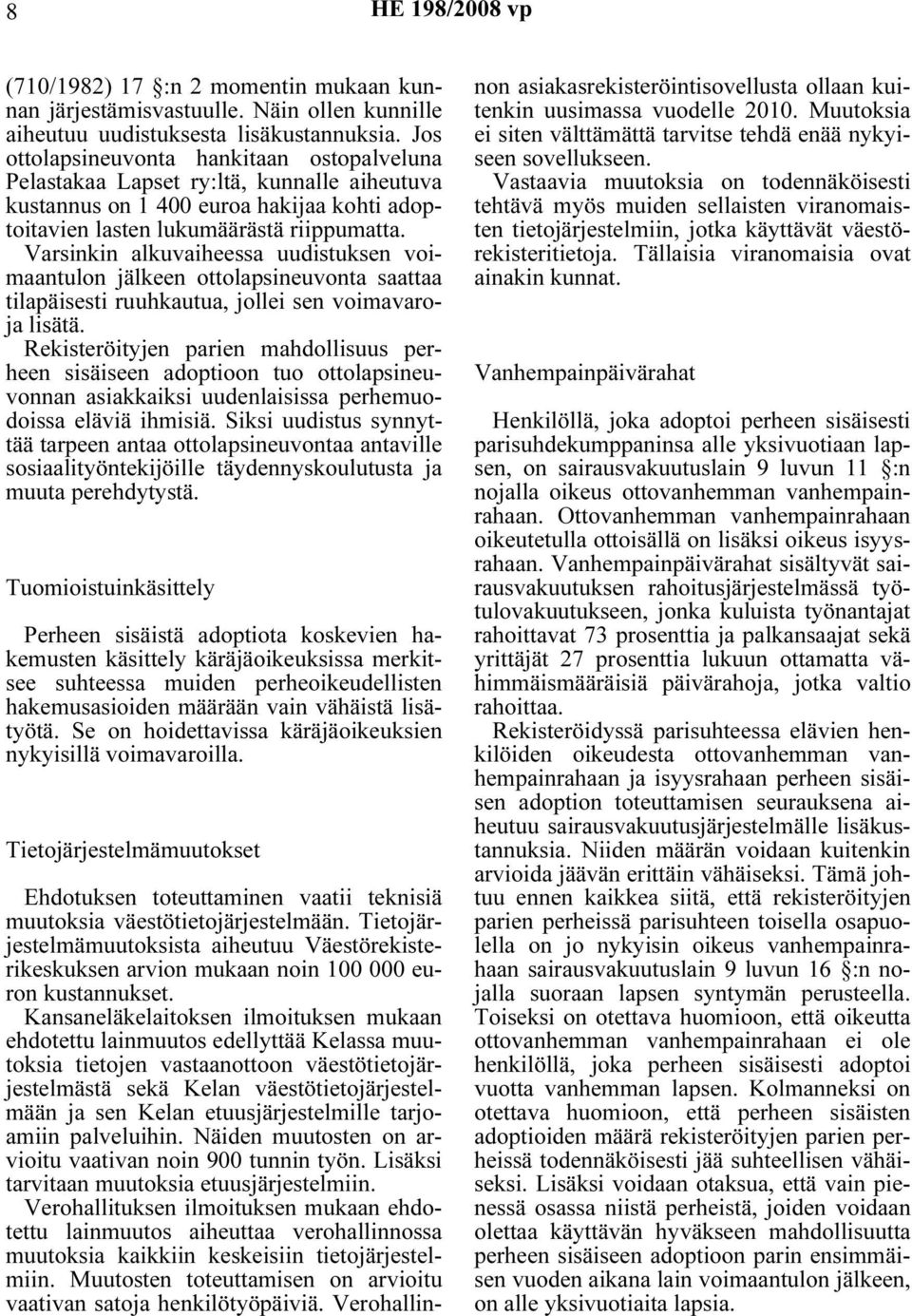 Varsinkin alkuvaiheessa uudistuksen voimaantulon jälkeen ottolapsineuvonta saattaa tilapäisesti ruuhkautua, jollei sen voimavaroja lisätä.