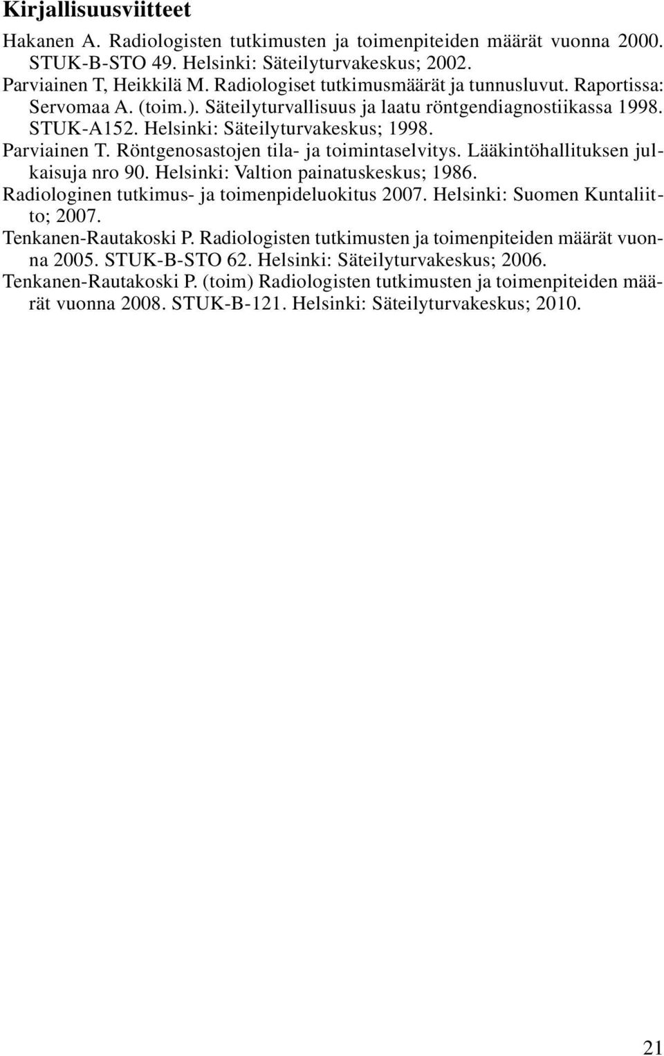 Röntgenosastojen tila- ja toimintaselvitys. Lääkintöhallituksen julkaisuja nro 90. Helsinki: Valtion painatuskeskus; 1986. Radiologinen tutkimus- ja toimenpideluokitus 2007.