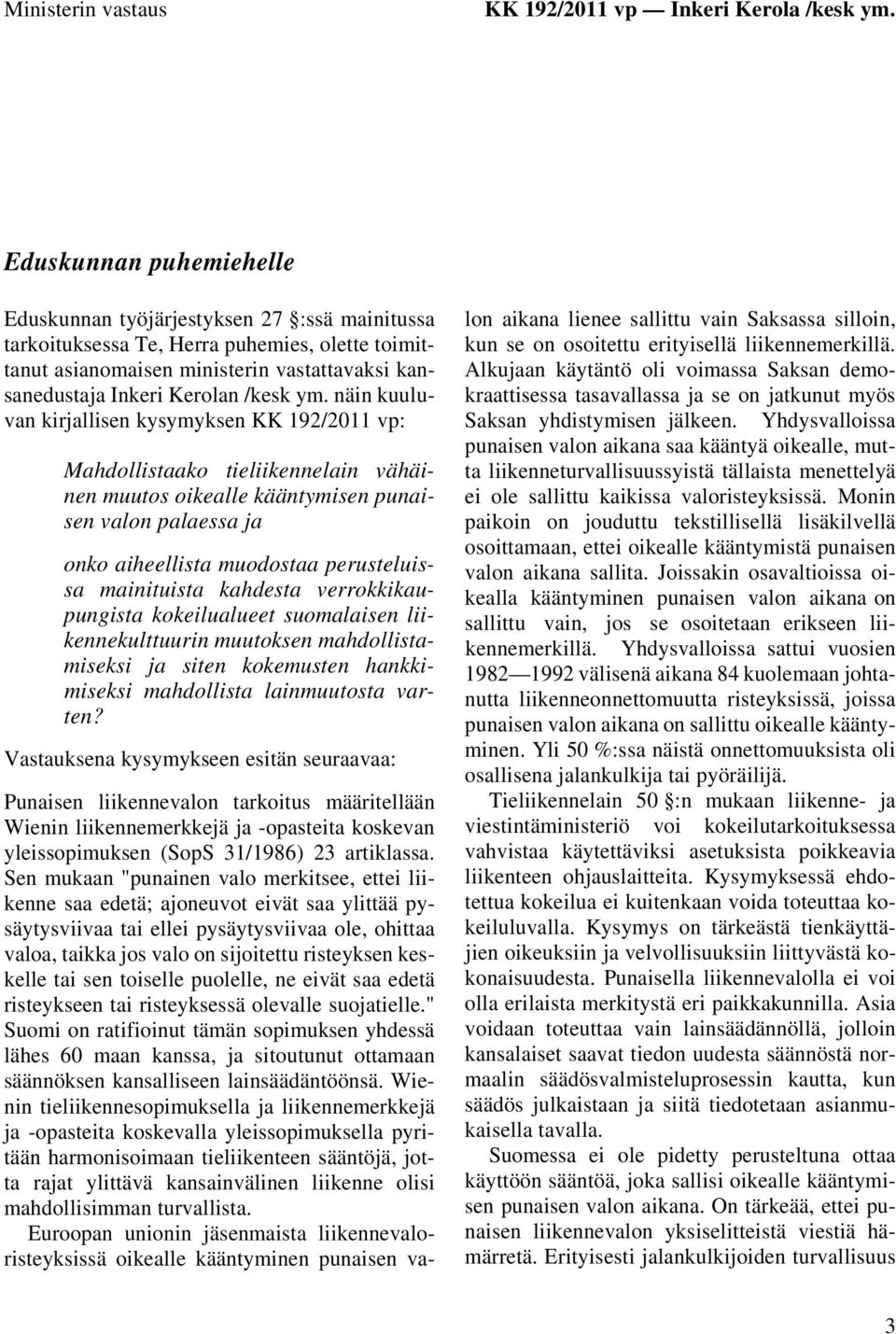 ym. näin kuuluvan kirjallisen kysymyksen KK 192/2011 vp: Mahdollistaako tieliikennelain vähäinen muutos oikealle kääntymisen punaisen valon palaessa ja onko aiheellista muodostaa perusteluissa