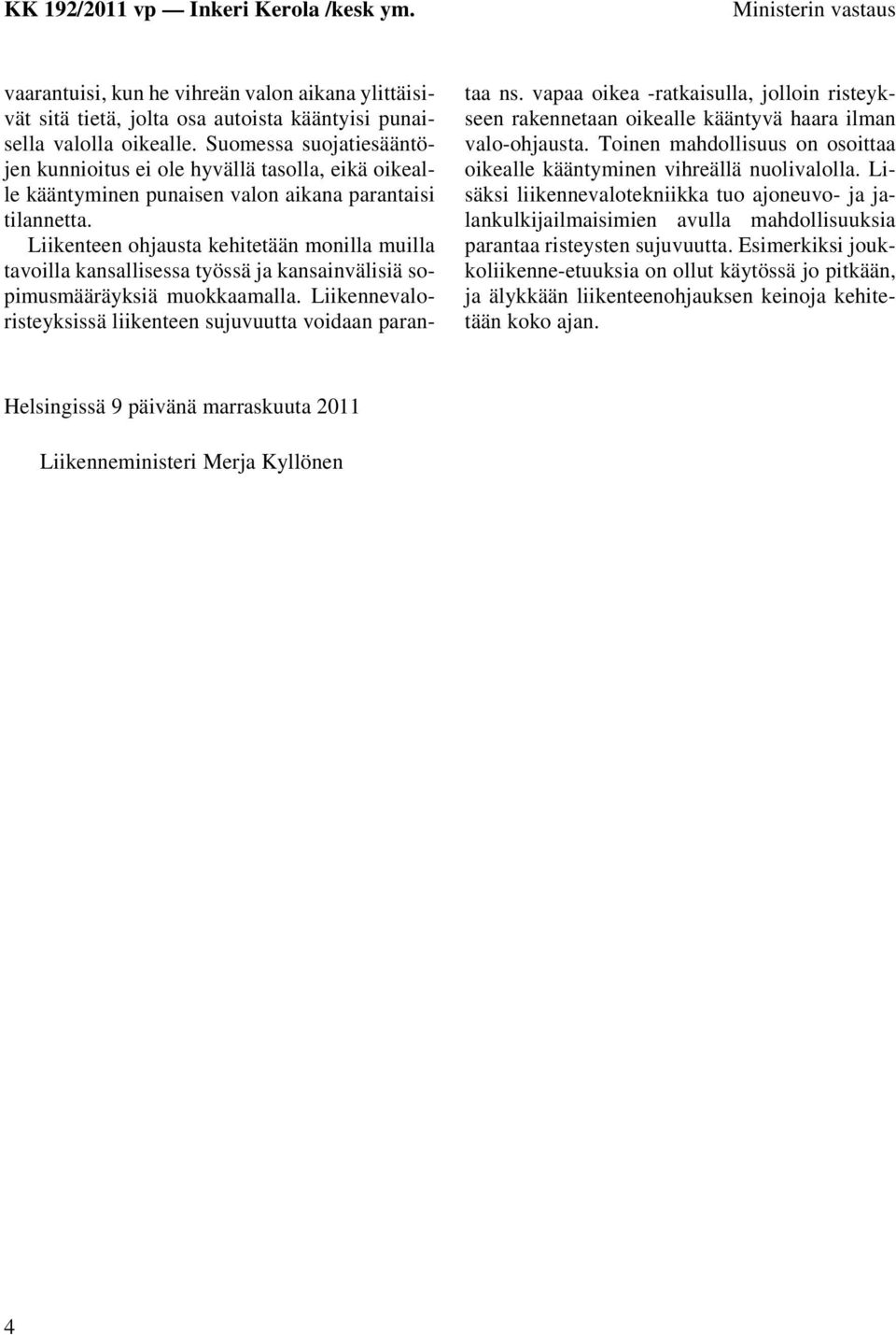 Liikenteen ohjausta kehitetään monilla muilla tavoilla kansallisessa työssä ja kansainvälisiä sopimusmääräyksiä muokkaamalla. Liikennevaloristeyksissä liikenteen sujuvuutta voidaan parantaa ns.