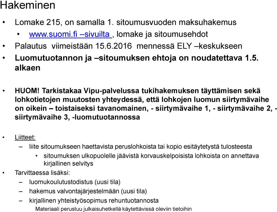 Tarkistakaa Vipu-palvelussa tukihakemuksen täyttämisen sekä lohkotietojen muutosten yhteydessä, että lohkojen luomun siirtymävaihe on oikein toistaiseksi tavanomainen, - siirtymävaihe 1, -