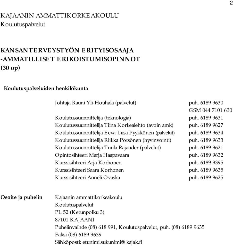 6189 9627 Koulutussuunnittelija Eeva-Liisa Pyykkönen (palvelut) puh. 6189 9634 Koulutussuunnittelija Riikka Pötsönen (hyvinvointi) puh. 6189 9633 Koulutussuunnittelija Tuula Rajander (palvelut) puh.
