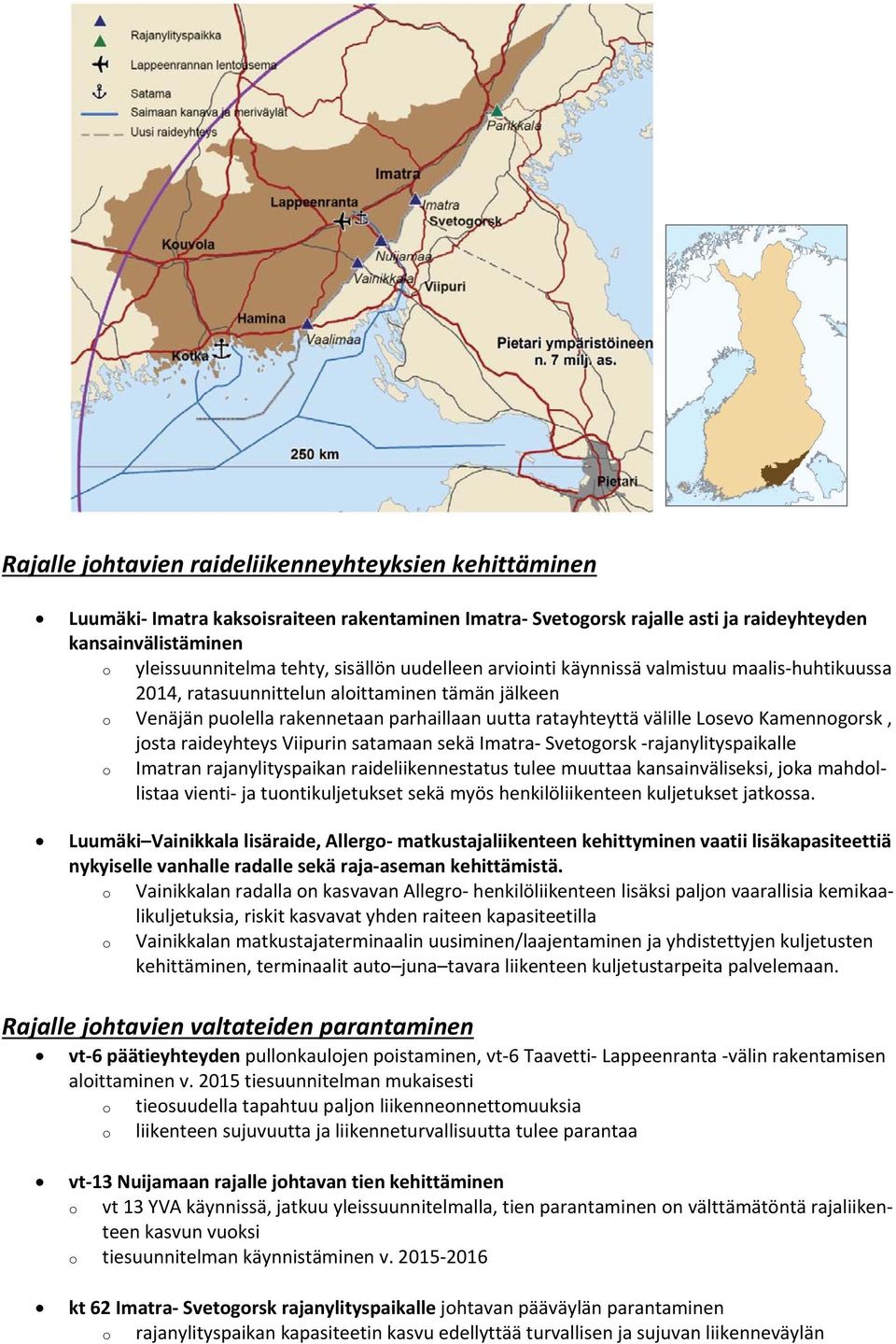 Kamennogorsk, josta raideyhteys Viipurin satamaan sekä Imatra Svetogorsk rajanylityspaikalle o Imatran rajanylityspaikan raideliikennestatus tulee muuttaa kansainväliseksi, joka mahdollistaa vienti