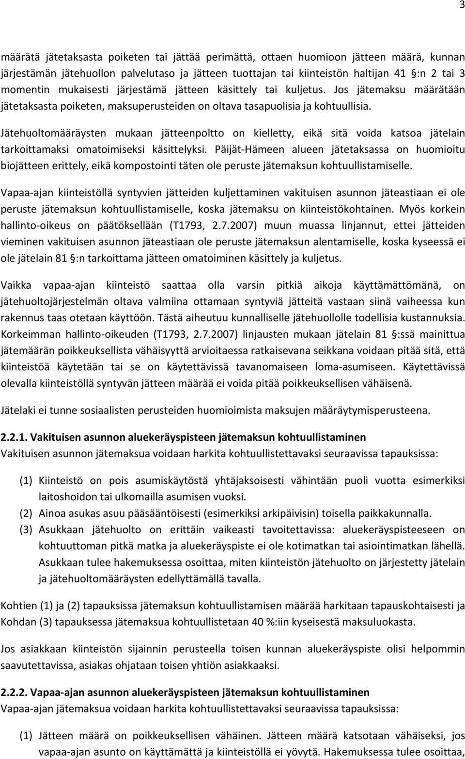 Jätehuoltomääräysten mukaan jätteenpoltto on kielletty, eikä sitä voida katsoa jätelain tarkoittamaksi omatoimiseksi käsittelyksi.