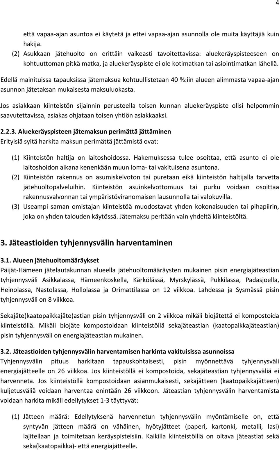 Edellä mainituissa tapauksissa jätemaksua kohtuullistetaan 40 %:iin alueen alimmasta vapaa ajan asunnon jätetaksan mukaisesta maksuluokasta.