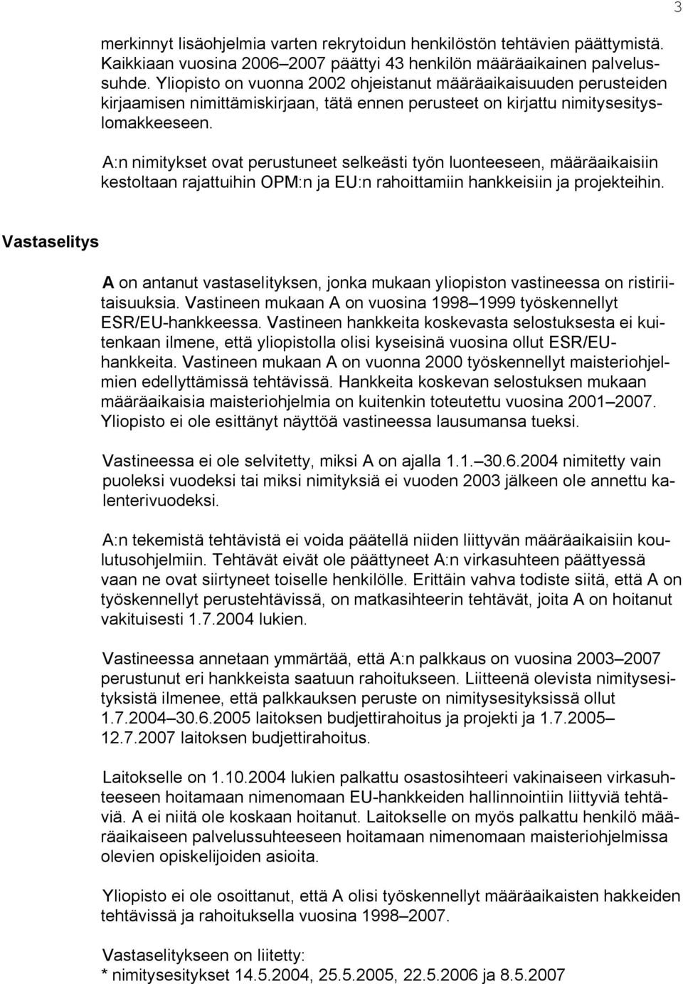 A:n nimitykset ovat perustuneet selkeästi työn luonteeseen, määräaikaisiin kestoltaan rajattuihin OPM:n ja EU:n rahoittamiin hankkeisiin ja projekteihin.