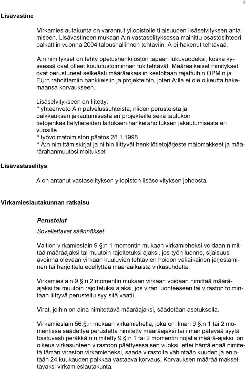 A:n nimitykset on tehty opetushenkilöstön tapaan lukuvuodeksi, koska kyseessä ovat olleet koulutustoiminnan tukitehtävät.