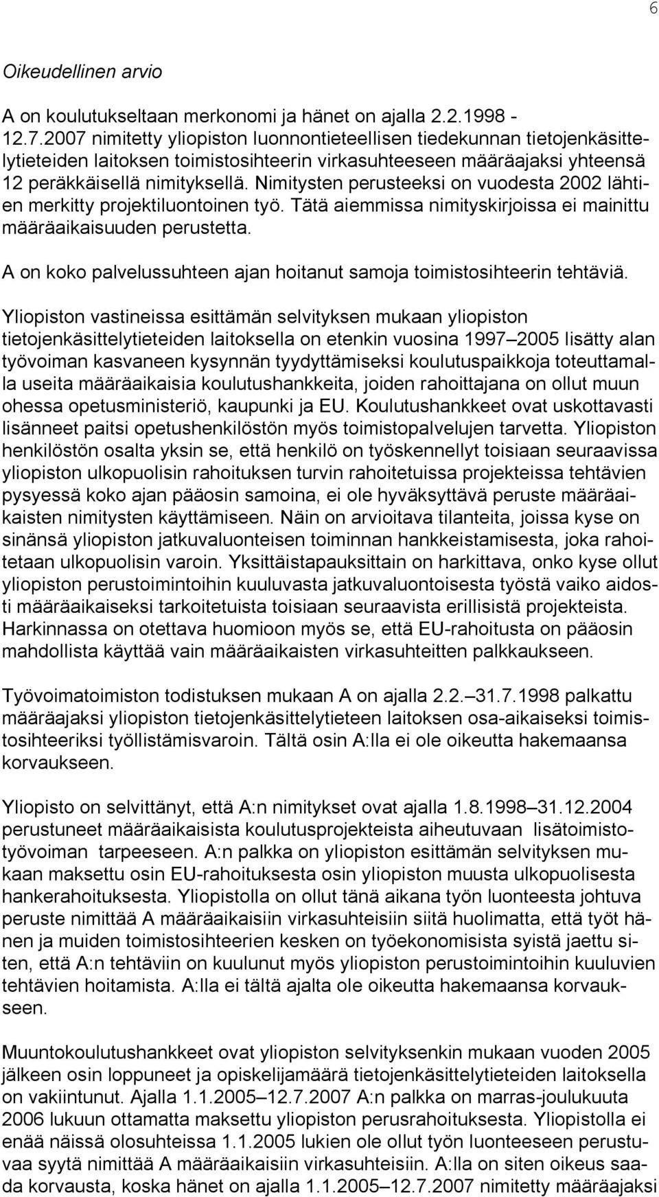 Nimitysten perusteeksi on vuodesta 2002 lähtien merkitty projektiluontoinen työ. Tätä aiemmissa nimityskirjoissa ei mainittu määräaikaisuuden perustetta.