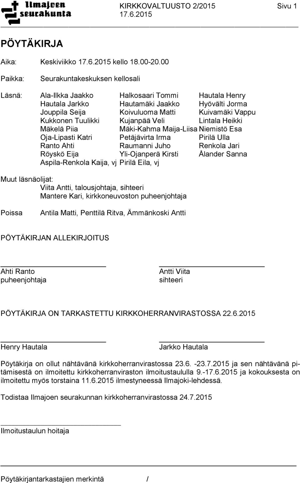 Tuulikki Kujanpää Veli Lintala Heikki Mäkelä Piia Mäki-Kahma Maija-Liisa Niemistö Esa Oja-Lipasti Katri Petäjävirta Irma Pirilä Ulla Ranto Ahti Raumanni Juho Renkola Jari Röyskö Eija Yli-Ojanperä