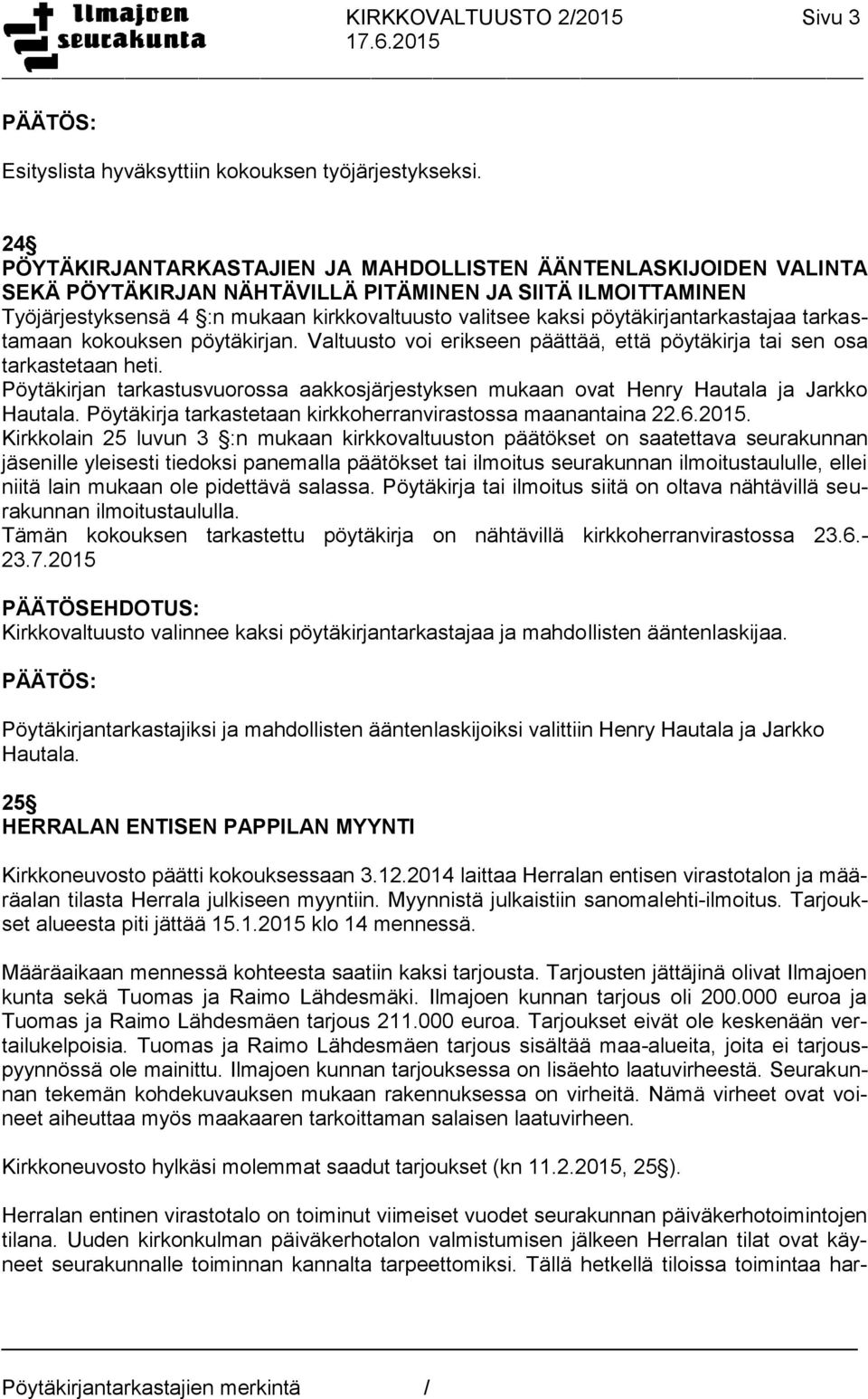 pöytäkirjantarkastajaa tarkastamaan kokouksen pöytäkirjan. Valtuusto voi erikseen päättää, että pöytäkirja tai sen osa tarkastetaan heti.