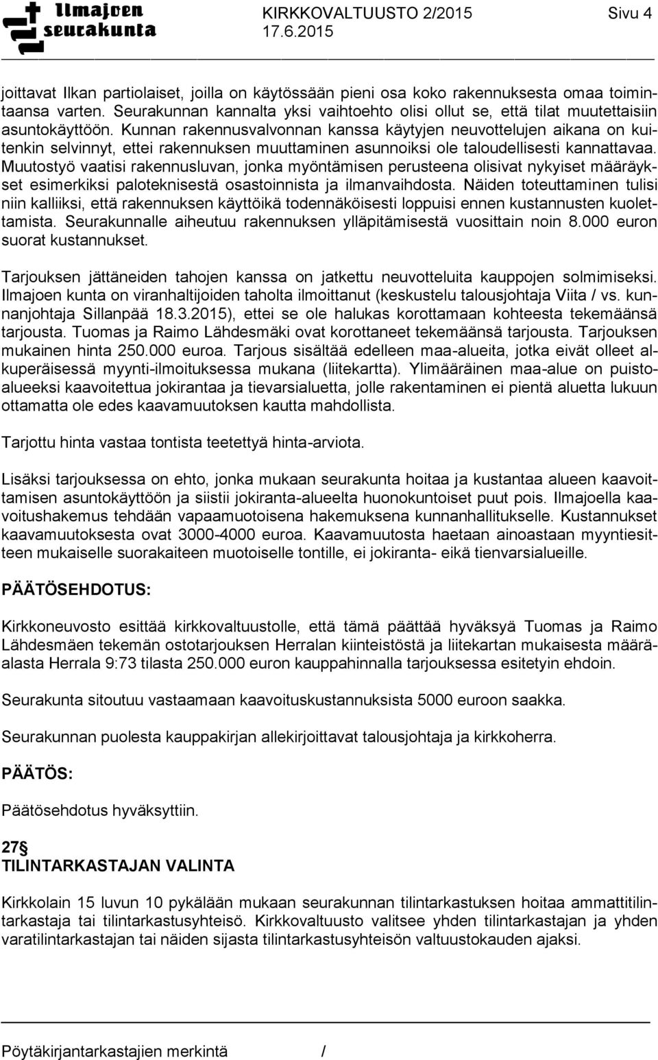 Kunnan rakennusvalvonnan kanssa käytyjen neuvottelujen aikana on kuitenkin selvinnyt, ettei rakennuksen muuttaminen asunnoiksi ole taloudellisesti kannattavaa.