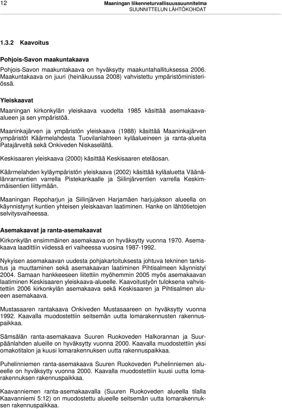 Maaninkajärven ja ympäristön yleiskaava (1988) käsittää Maaninkajärven ympäristöt Käärmelahdesta Tuovilanlahteen kyläalueineen ja ranta-alueita Patajärveltä sekä Onkiveden Niskaselältä.