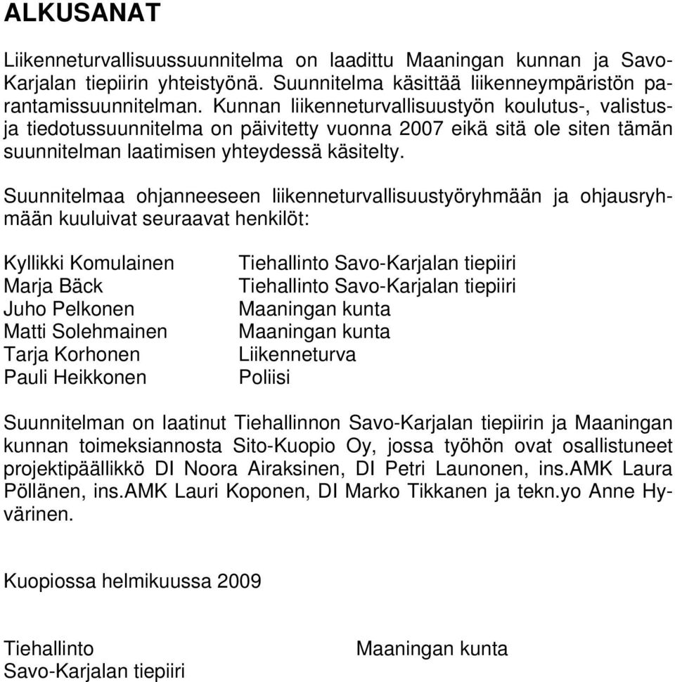 Suunnitelmaa ohjanneeseen liikenneturvallisuustyöryhmään ja ohjausryhmään kuuluivat seuraavat henkilöt: Kyllikki Komulainen Marja Bäck Juho Pelkonen Matti Solehmainen Tarja Korhonen Pauli Heikkonen