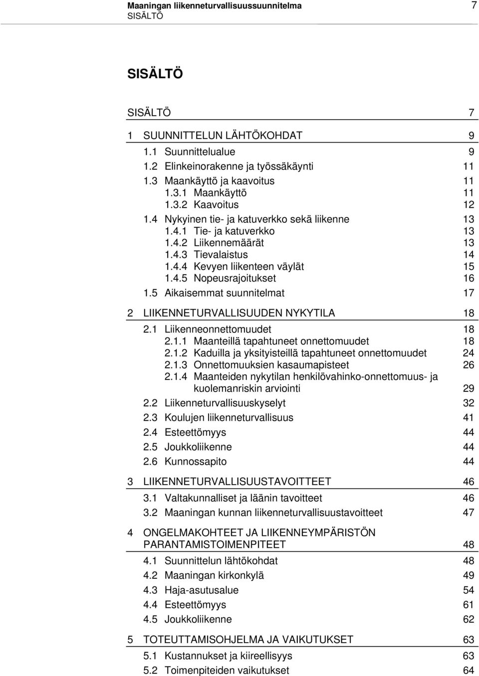 5 Aikaisemmat suunnitelmat 17 2 LIIKENNETURVALLISUUDEN NYKYTILA 18 2.1 Liikenneonnettomuudet 18 2.1.1 Maanteillä tapahtuneet onnettomuudet 18 2.1.2 Kaduilla ja yksityisteillä tapahtuneet onnettomuudet 24 2.