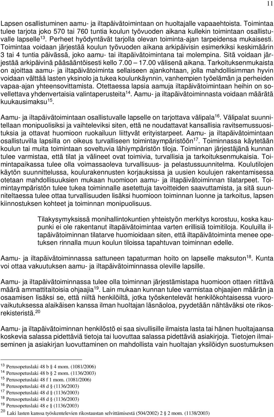 Toimintaa voidaan järjestää koulun työvuoden aikana arkipäivisin esimerkiksi keskimäärin 3 tai 4 tuntia päivässä, joko aamu- tai iltapäivätoimintana tai molempina.